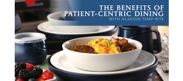 close-up of chinaware filled with food with text overlayed it reading "The Benefits of Patient-Centric Dining with Aladdin Temp-Rite"